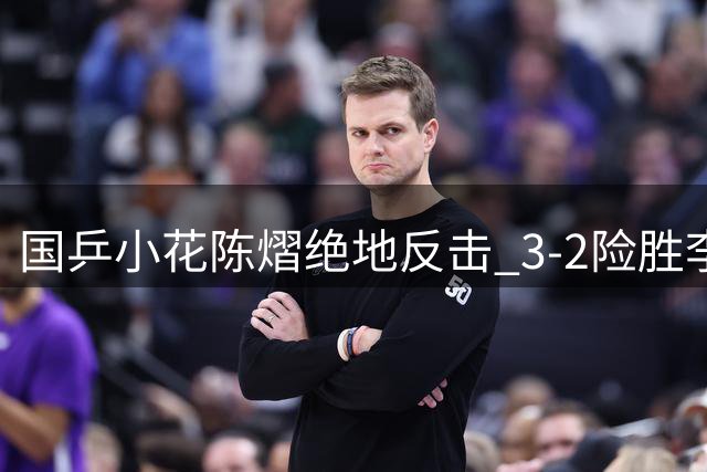 国乒小花陈熠绝地反击 3-2险胜李恩惠闯入横滨赛16强
